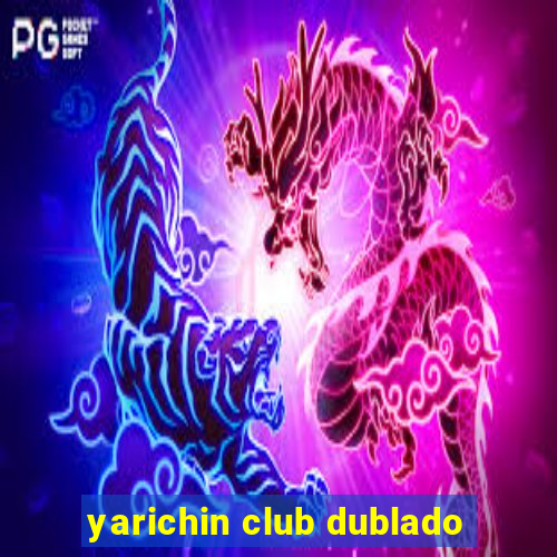 yarichin club dublado